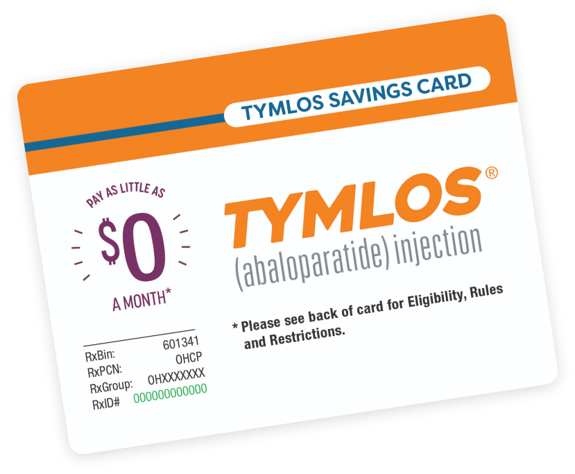 TYMLOS Savings Card for abaloparatide injection, pay as little as $0 per month. See eligibility, rules and restrictions.